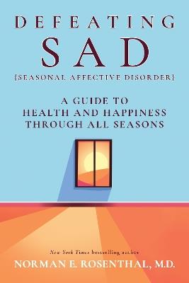 Defeating SAD: A Guide to Health and Happiness Through All Seasons - Norman E. Rosenthal - cover