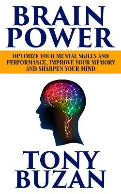 Brain Power: Optimize Your Mental Skills and Performance, Improve Your Memory and Sharpen Your Mind - Tony Buzan - cover