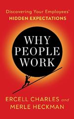 Why People Work: Leadership Strategies for Building Culture, Engagement and Retention