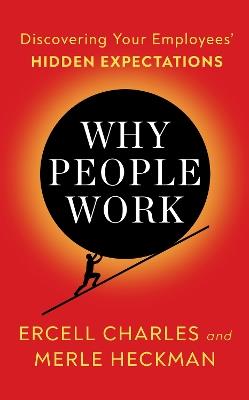 Why People Work: Leadership Strategies for Building Culture, Engagement and Retention - Ercell Charles - cover