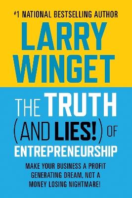 The Truth (And Lies!) Of Entrepreneurship: Make Your Business A Profit Generating Dream, Not A Money Losing Nightmare! - Larry Winget - cover