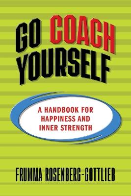 Go Coach Yourself: A Handbook for Happiness and Inner Strength - Frumma Rosenberg-Gottlieb - cover