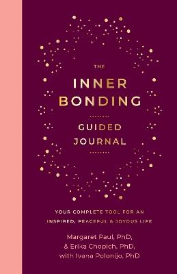 The Inner Bonding Guided Journal: Your Complete Tool For An Inspired, Peaceful & Joyous Life - Margaret Paul,Erika Chopich,Ivana Polonijo - cover