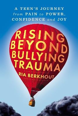 Rising Beyond Bullying Trauma: A Teen's Journey from Pain to Power, Confidence and Joy - Ria Berkhout - cover