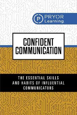 Confident Communication: The Essential Skills and Habits of Influential Communicators - Pryor Learning - cover