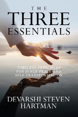 The Three Essentials: Timeless Principles for Inner Peace and Self-Transformation - Devarshi Steven Hartman - cover