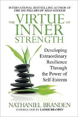 The Virtue of Inner Strength: Developing Extraordinary Resilience through the Power of Self-Esteem - Nathaniel Branden - cover