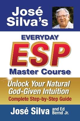 Jose' Silva's Everyday ESP Master Course: Unlock Your Natural God-Given Intuition Complete Step-by-Step Guide - José Silva,Ed Bernd - cover