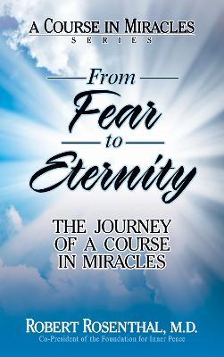 From Fear to Eternity: The Journey of <i>A Course in Miracles</i> - Robert Rosenthal - cover