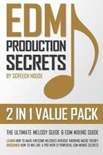 Edm Production Secrets (2 in 1 Value Pack): The Ultimate Melody Guide & EDM Mixing Guide (How to Make Awesome Melodies without Knowing Music Theory & How to Mix Like a Pro with 12 EDM Mixing Secrets)