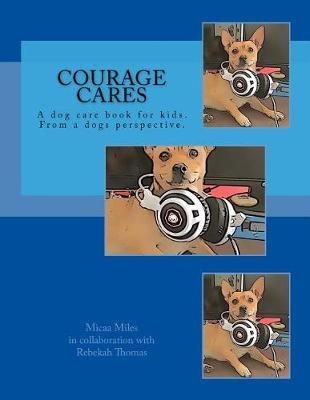 Courage Cares: Kid's guide to dog care. From a Dogs perspective - Micaa Miles - cover
