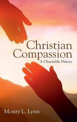 Christian Compassion: A Charitable History - Monty L Lynn - cover