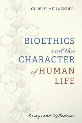 Bioethics and the Character of Human Life - Gilbert Meilaender - cover
