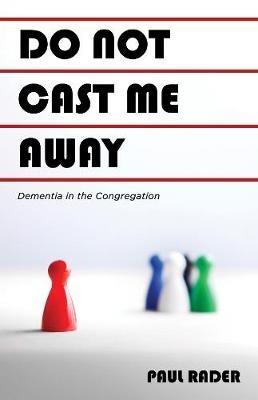 Do Not Cast Me Away: Dementia in the Congregation - Paul Rader - cover