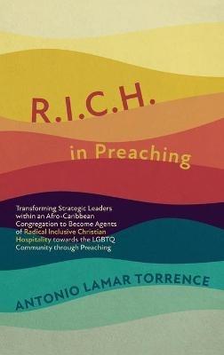 R.I.C.H. in Preaching: Transforming Strategic Leaders Within an Afro-Caribbean Congregation to Become Agents of Radical Inclusive Christian Hospitality Towards the LGBTQ Community Through Preaching - Antonio Lamar Torrence - cover