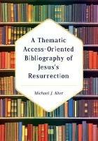 A Thematic Access-Oriented Bibliography of Jesus's Resurrection - Michael J Alter - cover