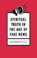 Spiritual Truth in the Age of Fake News - Elizabeth Geitz - cover