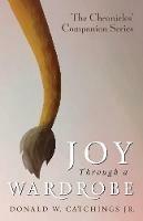 Joy Through a Wardrobe - Donald W Catchings - cover