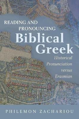 Reading and Pronouncing Biblical Greek: Historical Pronunciation versus Erasmian - Philemon Zachariou - cover