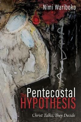 The Pentecostal Hypothesis: Christ Talks, They Decide - Nimi Wariboko - cover