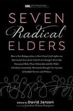 Seven Radical Elders: How Refugees from a Civil-Rights-Era Storefront Church Energized the Christian Community Movement, an Oral History