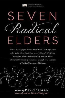 Seven Radical Elders: How Refugees from a Civil-Rights-Era Storefront Church Energized the Christian Community Movement, an Oral History - David Janzen - cover