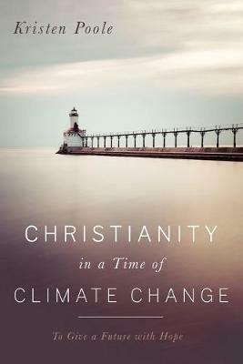 Christianity in a Time of Climate Change - Kristen Poole - cover