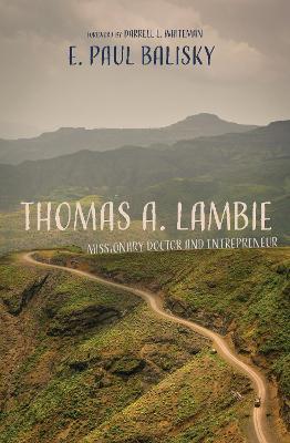 Thomas A. Lambie: Missionary Doctor and Entrepreneur - E Paul Balisky - cover