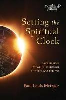 Setting the Spiritual Clock - Paul Louis Metzger - cover