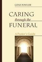 Caring through the Funeral - Gene Fowler - cover