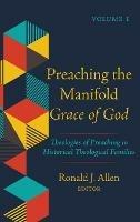 Preaching the Manifold Grace of God, Volume 1: Theologies of Preaching in Historical Theological Families - cover