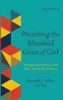 Preaching the Manifold Grace of God, Volume 2: Theologies of Preaching in the Early Twenty-First Century - cover