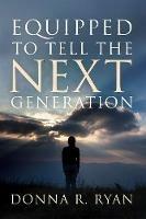 Equipped to Tell the Next Generation - Donna R Ryan - cover