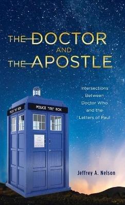 The Doctor and the Apostle: Intersections Between Doctor Who and the Letters of Paul - Jeffrey A Nelson - cover