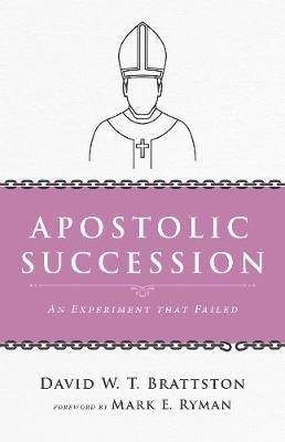 Apostolic Succession: An Experiment That Failed - David W T Brattston - cover