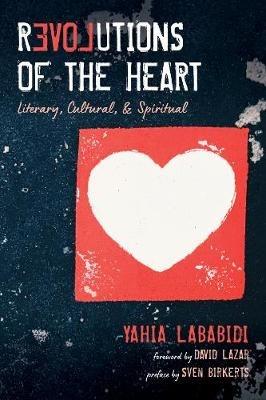 Revolutions of the Heart: Literary, Cultural, & Spiritual - Yahia Lababidi - cover