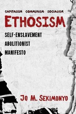 Ethosism: Self-Enslavement Abolitionist Manifesto - Jo M Sekimonyo - cover