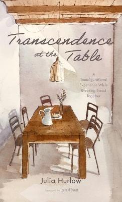 Transcendence at the Table: A Transfigurational Experience While Breaking Bread Together - Julia Hurlow - cover