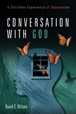 Conversation with God: A Christian Experience of Depression - David C Wilson - cover