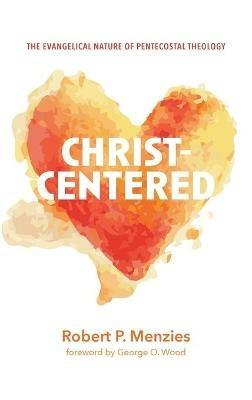 Christ-Centered: The Evangelical Nature of Pentecostal Theology - Robert P Menzies - cover