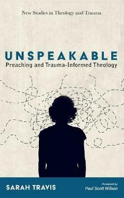 Unspeakable: Preaching and Trauma-Informed Theology - Sarah Travis - cover