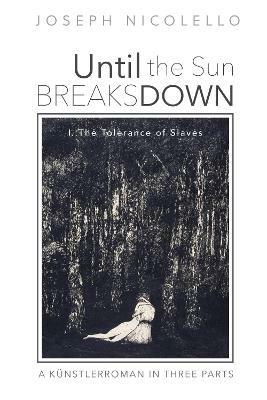 Until the Sun Breaks Down: I. The Tolerance of Slaves - Joseph Nicolello - cover