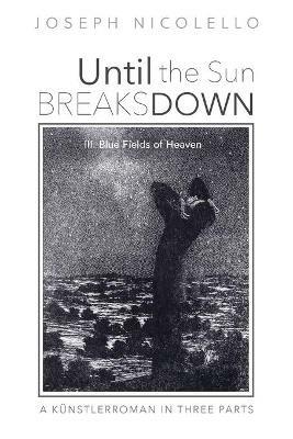 Until the Sun Breaks Down: III. Blue Fields of Heaven - Joseph Nicolello - cover
