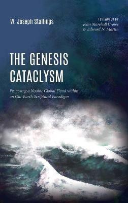 The Genesis Cataclysm: Proposing a Noahic Global Flood Within an Old-Earth Scriptural Paradigm - W Joseph Stallings - cover