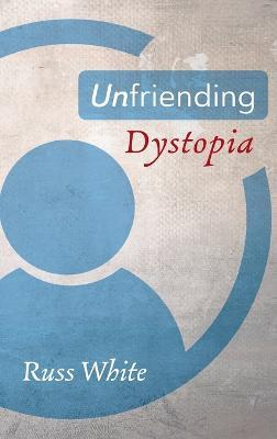 Unfriending Dystopia - Russ White - cover