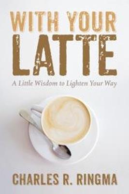 With Your Latte - Charles R Ringma - cover