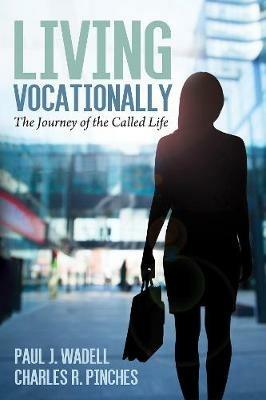 Living Vocationally: The Journey of the Called Life - Paul J Wadell,Charles R Pinches - cover
