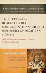 The Letter of the Roman Church to the Corinthian Church from the Era of Domitian: 1 Clement: With a Collection of Articles on 1 Clement by Adolf Von Harnack