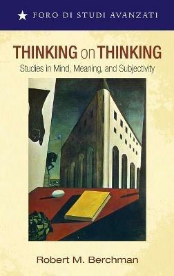 Thinking on Thinking: Studies in Mind, Meaning, and Subjectivity - Robert M Berchman - cover