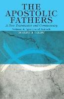 The Apostolic Fathers, A New Translation and Commentary, Volume IV